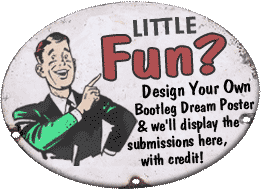 ittle Fun? design your own bootleg dream poster and we'll display the submissions here with credit!